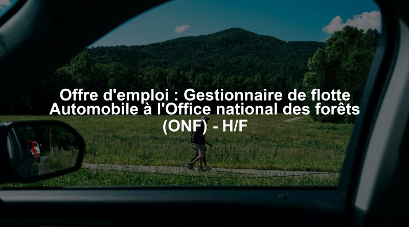 Offre d'emploi : Gestionnaire de flotte Automobile à l'Office national des forêts (ONF) - H/F