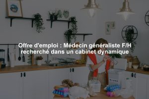 Offre d'emploi : Médecin généraliste F/H recherché dans un cabinet dynamique