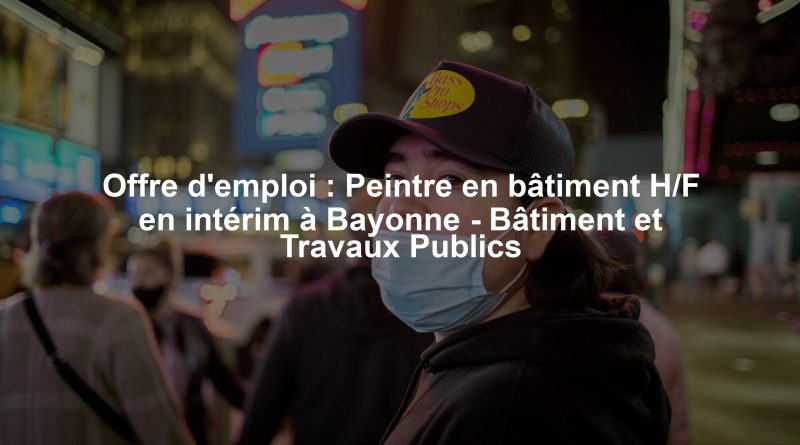 Offre d'emploi : Peintre en bâtiment H/F en intérim à Bayonne - Bâtiment et Travaux Publics