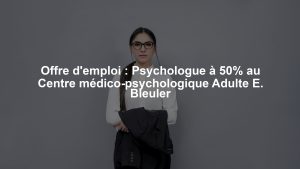 Offre d'emploi : Psychologue à 50% au Centre médico-psychologique Adulte E. Bleuler