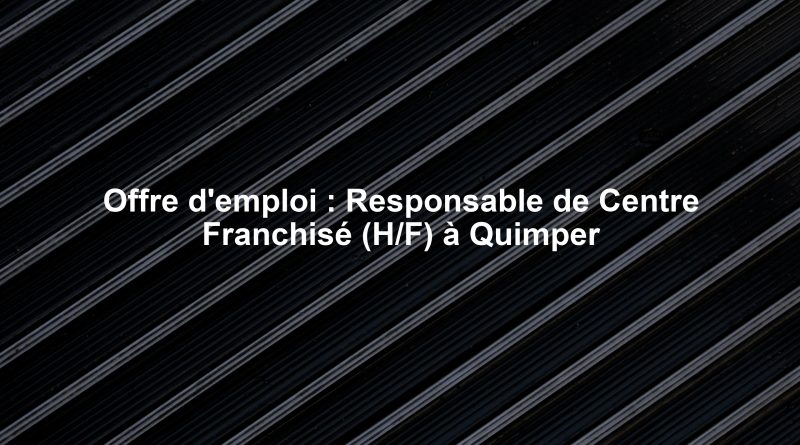 Offre d'emploi : Responsable de Centre Franchisé (H/F) à Quimper