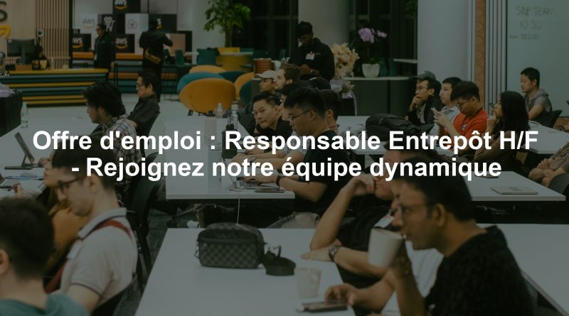 Offre d'emploi : Responsable Entrepôt H/F - Rejoignez notre équipe dynamique