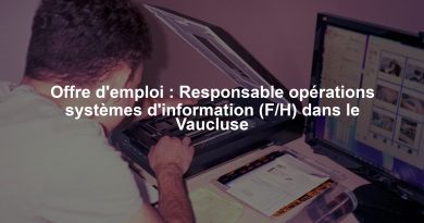 Offre d'emploi : Responsable opérations systèmes d'information (F/H) dans le Vaucluse