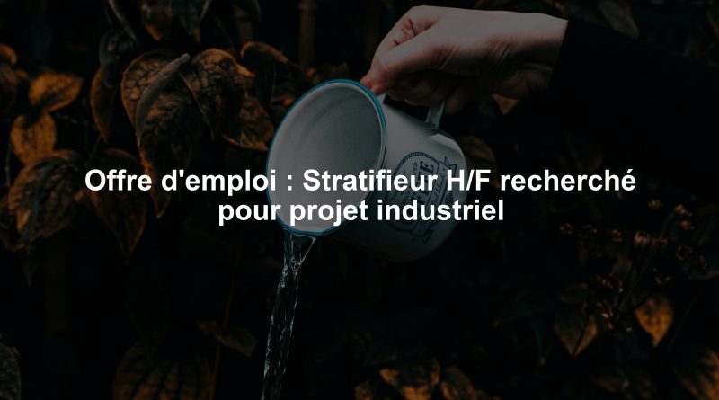 Offre d'emploi : Stratifieur H/F recherché pour projet industriel