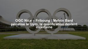 OGC Nice – Fribourg : Melvin Bard pénalise le Gym, la qualification devient incertaine