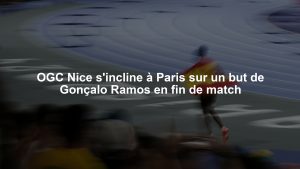 OGC Nice s'incline à Paris sur un but de Gonçalo Ramos en fin de match