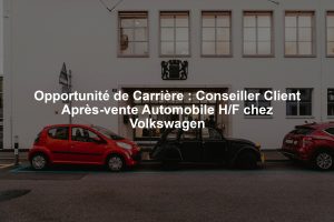 Opportunité de Carrière : Conseiller Client Après-vente Automobile H/F chez Volkswagen
