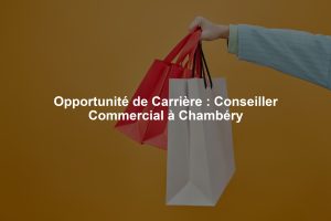 Opportunité de Carrière : Conseiller Commercial à Chambéry