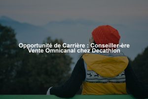 Opportunité de Carrière : Conseiller-ère Vente Omnicanal chez Decathlon
