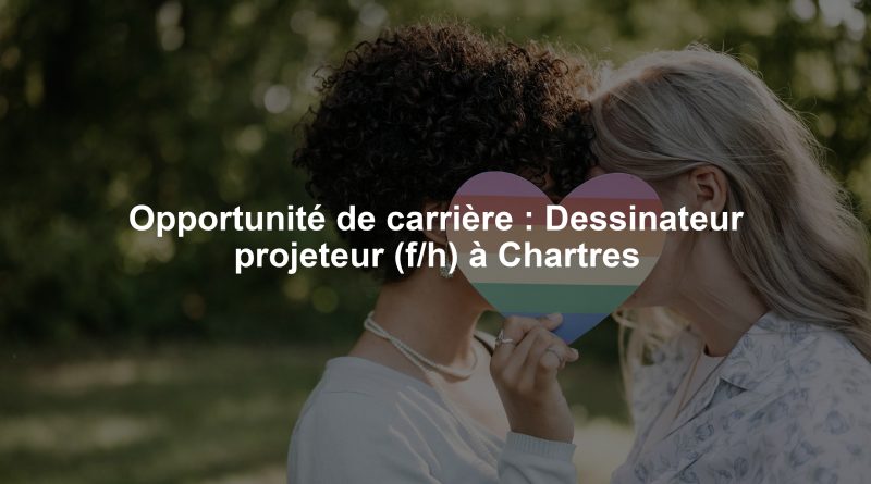 Opportunité de carrière : Dessinateur projeteur (f/h) à Chartres