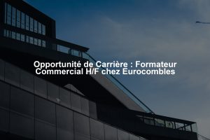Opportunité de Carrière : Formateur Commercial H/F chez Eurocombles