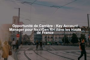 Opportunité de Carrière : Key Account Manager pour NextGen RH dans les Hauts de France