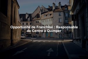 Opportunité de Franchisé : Responsable de Centre à Quimper