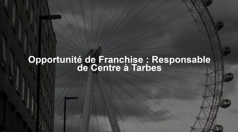 Opportunité de Franchise : Responsable de Centre à Tarbes