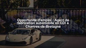 Opportunité d'emploi : Agent de fabrication automobile en CDI à Chartres-de-Bretagne