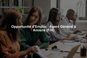 Opportunité d'Emploi : Agent Général à Amiens (F/H)