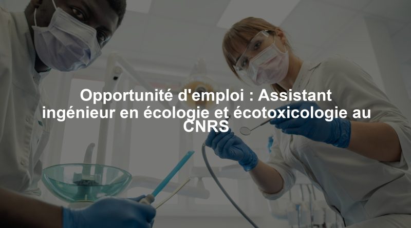 Opportunité d'emploi : Assistant ingénieur en écologie et écotoxicologie au CNRS