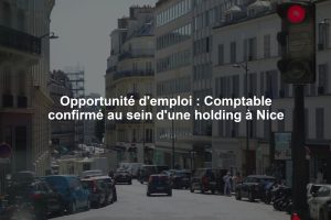 Opportunité d'emploi : Comptable confirmé au sein d'une holding à Nice
