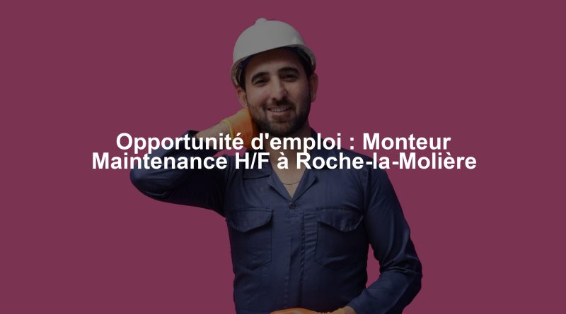 Opportunité d'emploi : Monteur Maintenance H/F à Roche-la-Molière