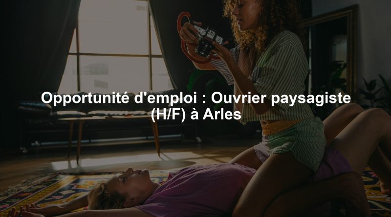 Opportunité d'emploi : Ouvrier paysagiste (H/F) à Arles