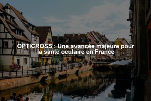 OPTICROSS : Une avancée majeure pour la santé oculaire en France