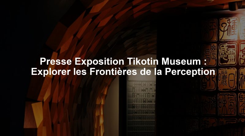 Presse Exposition Tikotin Museum : Explorer les Frontières de la Perception