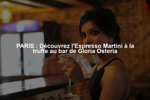 PARIS : Découvrez l'Espresso Martini à la truffe au bar de Gloria Osteria