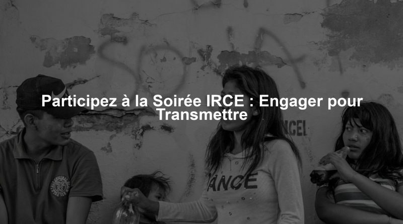 Participez à la Soirée IRCE : Engager pour Transmettre