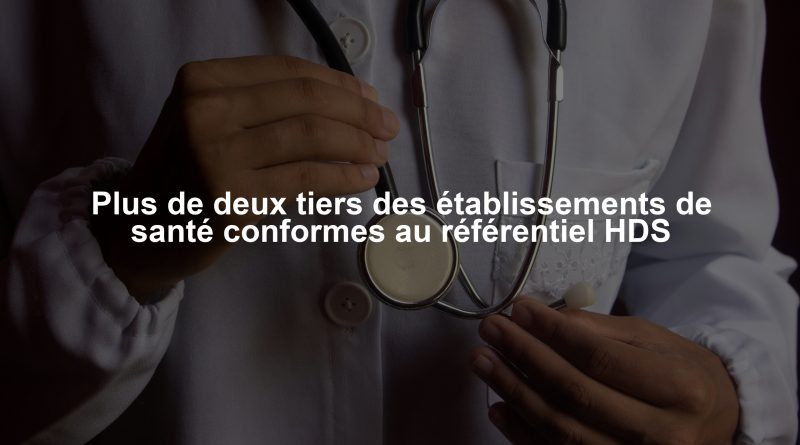 Plus de deux tiers des établissements de santé conformes au référentiel HDS