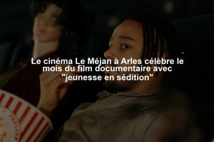 Le cinéma Le Méjan à Arles célèbre le mois du film documentaire avec "jeunesse en sédition"