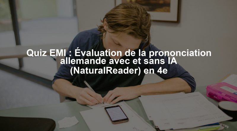 Quiz EMI : Évaluation de la prononciation allemande avec et sans IA (NaturalReader) en 4e