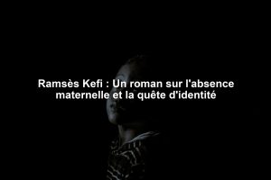 Ramsès Kefi : Un roman sur l'absence maternelle et la quête d'identité