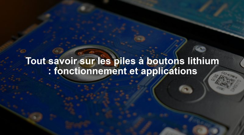 Tout savoir sur les piles à boutons lithium : fonctionnement et applications