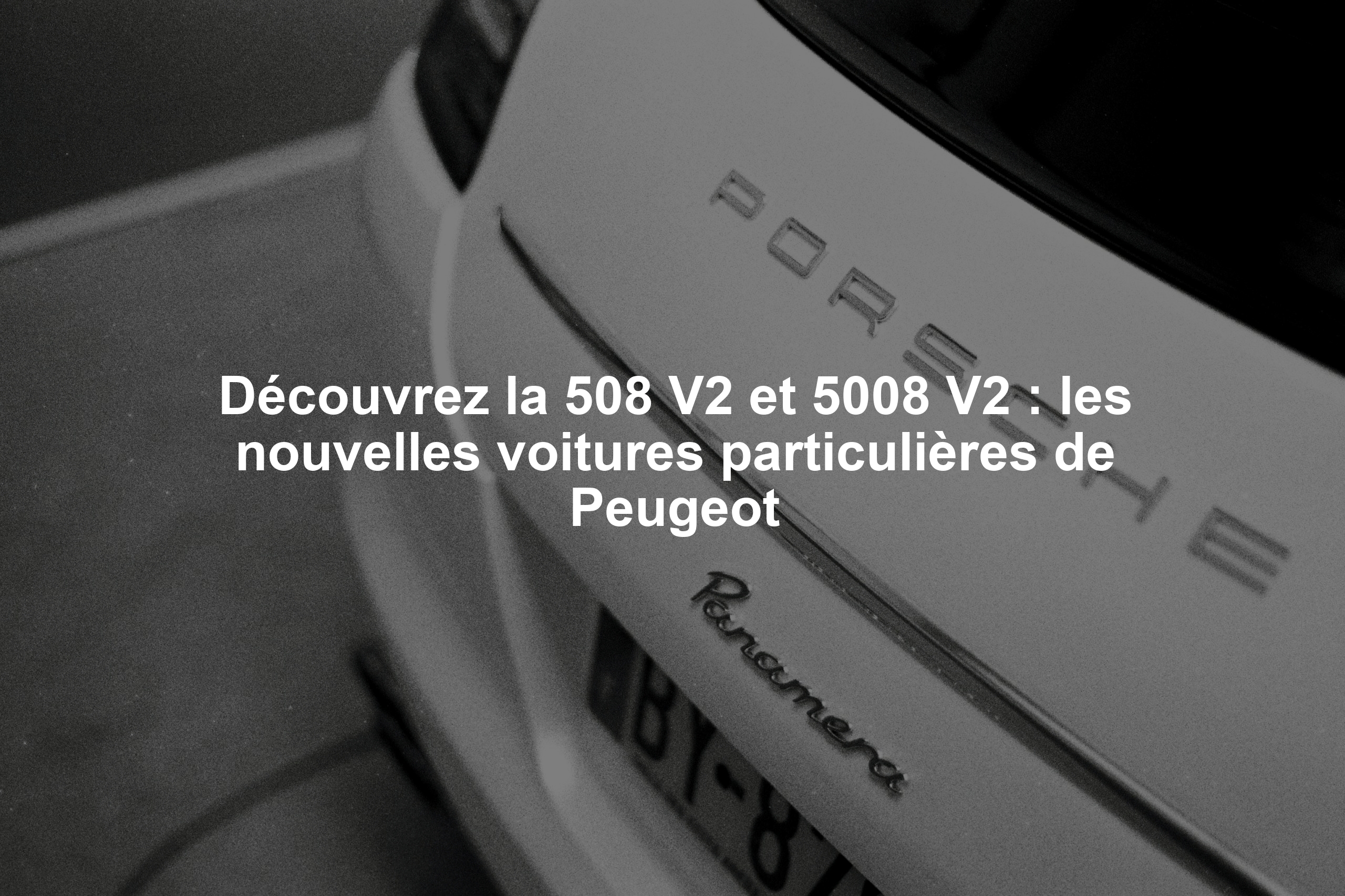 Découvrez la 508 V2 et 5008 V2 : les nouvelles voitures particulières de Peugeot