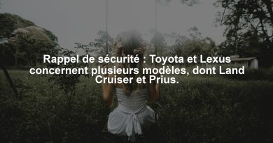 Rappel de sécurité : Toyota et Lexus concernent plusieurs modèles, dont Land Cruiser et Prius.