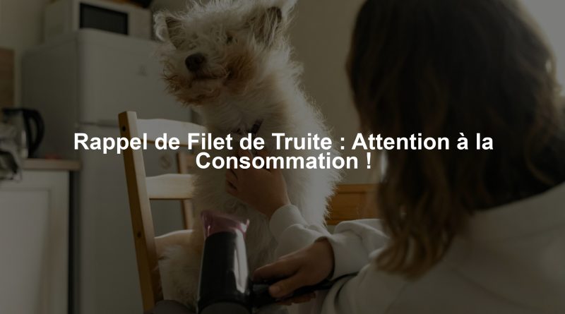 Rappel de Filet de Truite : Attention à la Consommation !