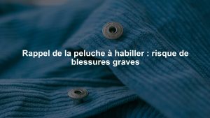 Rappel de la peluche à habiller : risque de blessures graves