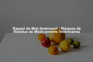 Rappel de Miel Ambrosoli : Risques de Résidus de Médicaments Vétérinaires