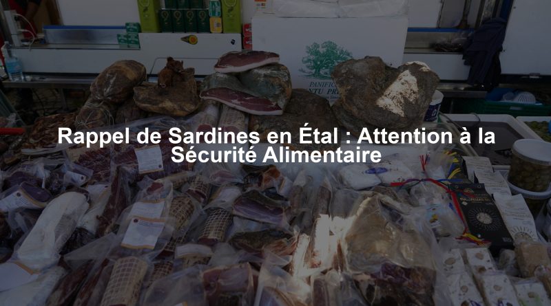 Rappel de Sardines en Étal : Attention à la Sécurité Alimentaire