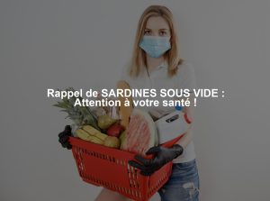 Rappel de SARDINES SOUS VIDE : Attention à votre santé !