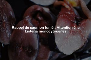 Rappel de saumon fumé : Attention à la Listeria monocytogenes