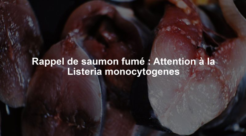 Rappel de saumon fumé : Attention à la Listeria monocytogenes