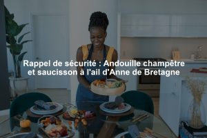 Rappel de sécurité : Andouille champêtre et saucisson à l'ail d'Anne de Bretagne