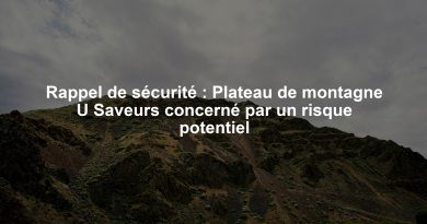 Rappel de sécurité : Plateau de montagne U Saveurs concerné par un risque potentiel