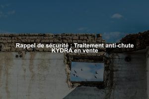 Rappel de sécurité : Traitement anti-chute KYDRA en vente