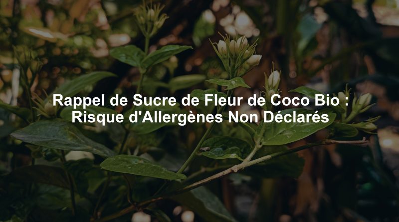 Rappel de Sucre de Fleur de Coco Bio : Risque d'Allergènes Non Déclarés