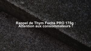 Rappel de Thym Fuchs PRO 175g : Attention aux consommateurs !