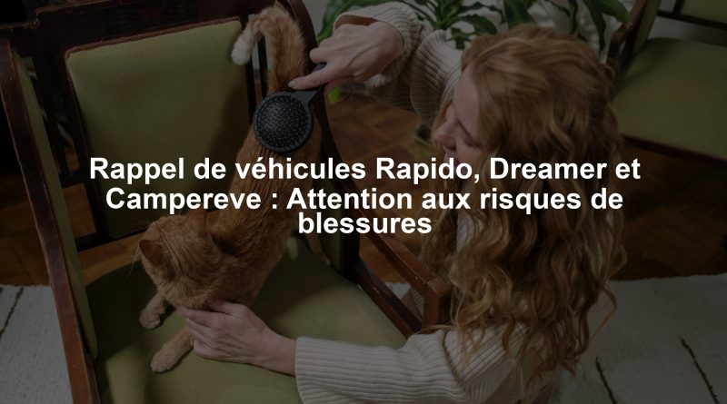 Rappel de véhicules Rapido, Dreamer et Campereve : Attention aux risques de blessures