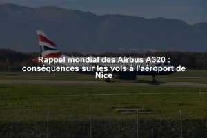 Rappel mondial des Airbus A320 : conséquences sur les vols à l'aéroport de Nice