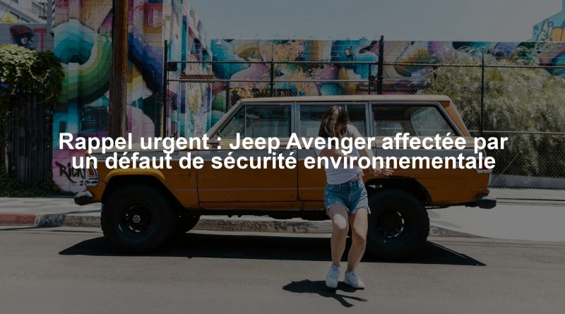 Rappel urgent : Jeep Avenger affectée par un défaut de sécurité environnementale